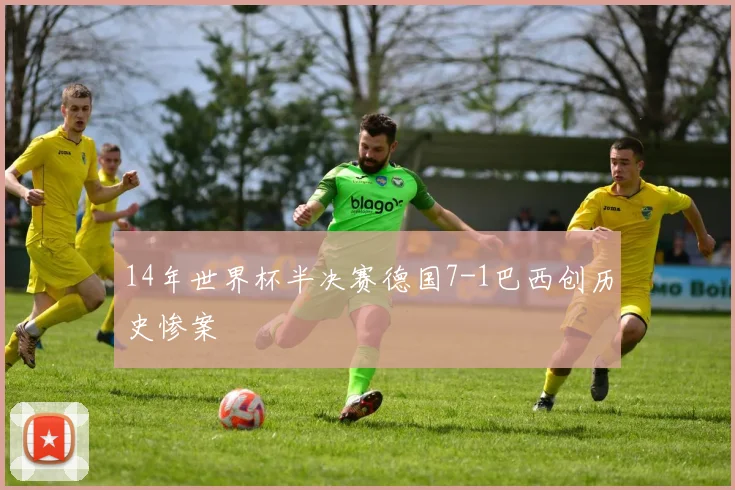 14年世界杯半决赛德国7-1巴西创历史惨案